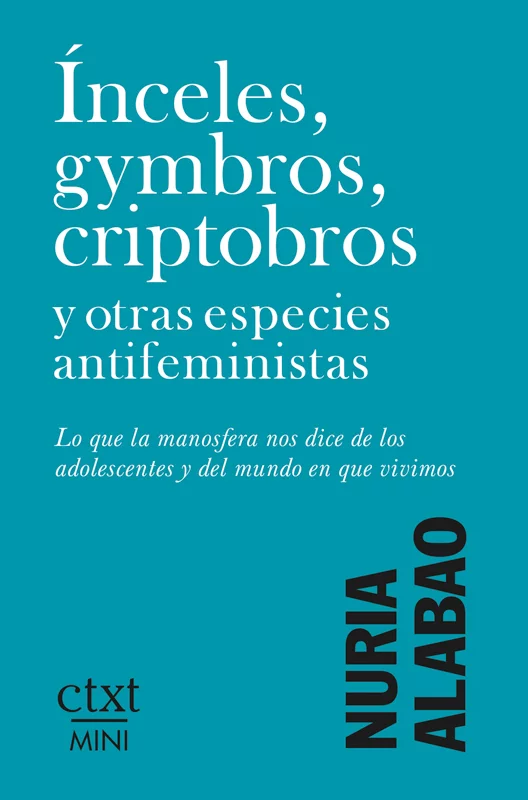 'Ínceles, gymbros, criptobros y otras especies antifeministas. Lo que la manosfera nos dice de los adolescentes y del mundo en que vivimos', de Nuria Alabao